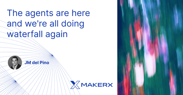 The agents are here and we're all doing waterfall again